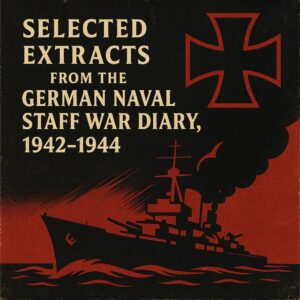 Selected Extracts from the German Naval Staff War Diary, 1942–1944 (Irving File 86)