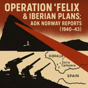 Operation “Felix” & Iberian Plans; AOK Norway Reports (1940–1943) (Irving File T78-319)